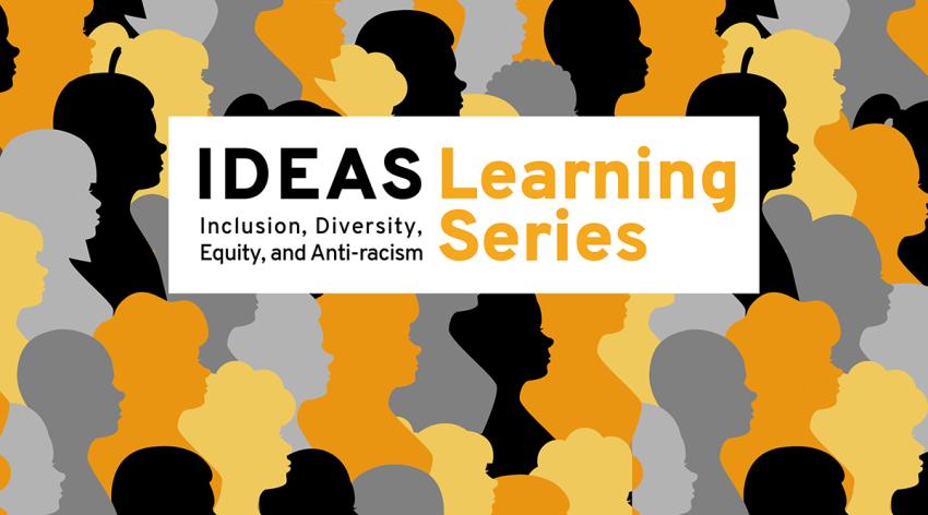 Inclusion, Diversity, Equity, and Anti-racism (IDEAS) Learning Series