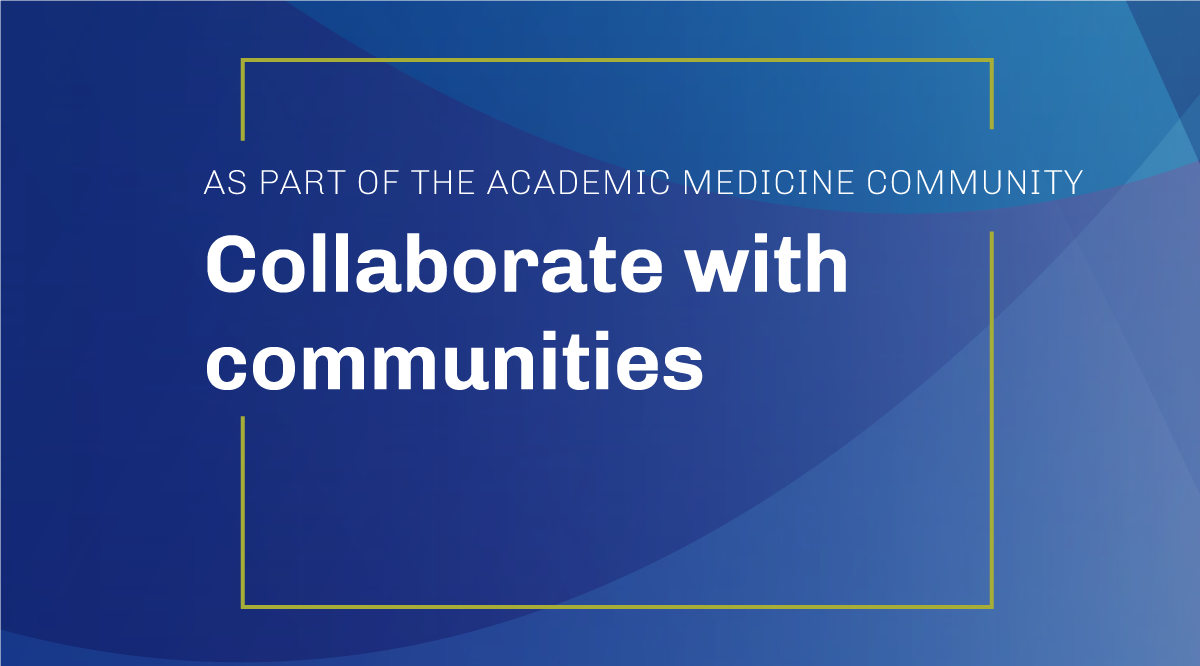As part of the academic medicine community: Collaborate withcommunities