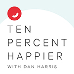 “Ten Percent Happier” podcast hosted by Dan Harris