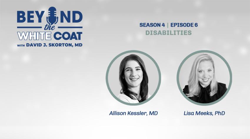 Beyond the White Coat Podcast Season 4, Episode 6: Why Aren’t There More Disabled Doctors? with David J. Skorton, MD, Allison Kessler, MD, and Lisa Meeks, PhD.